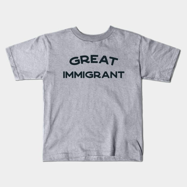 Great Immigrant - anti-racism pro-diversity refugee rights Kids T-Shirt by YourGoods